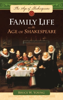 Family Life in the Age of Shakespeare by Young, Bruce W.