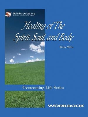 Healing of the Spirit, Soul and Body Workbook by Miller, Betty