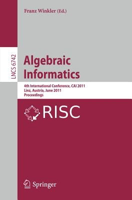 Algebraic Informatics: 4th International Conference, Cai 2011, Linz, Austria, June 21-24, 2011, Proceedings by Winkler, Franz