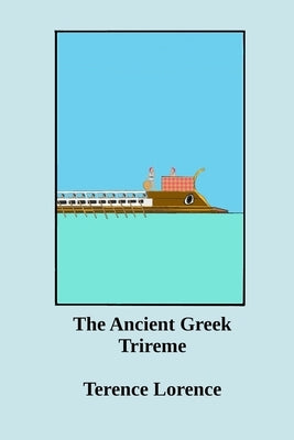The Ancient Greek Trireme: A New Analysis by Lorence, Terence