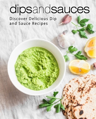 Dips and Sauces: Discover Delicious Dip and Sauce Recipes by Press, Booksumo