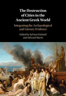 The Destruction of Cities in the Ancient Greek World: Integrating the Archaeological and Literary Evidence by Fachard, Sylvian