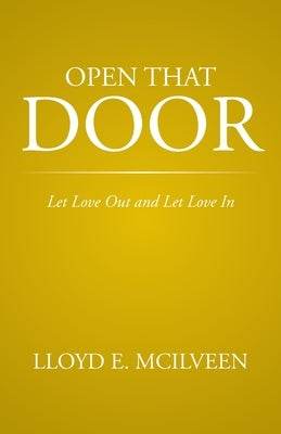 Open That Door: Let Love Out and Let Love in by McIlveen, Lloyd E.