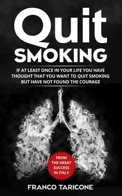 Quit Smoking: If at least once in your life you have thought that you want to quit smoking but have not found the courage by Taricone, Franco