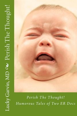 Perish The Thought!: Humorous Tales of Two ER Docs by Garvin MD, Lucky