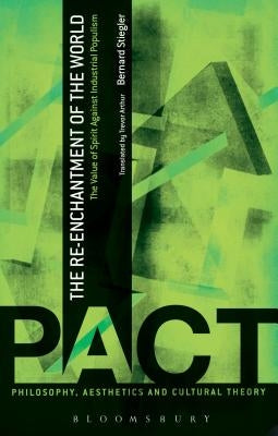 The Re-Enchantment of the World: The Value of Spirit Against Industrial Populism by Stiegler, Bernard
