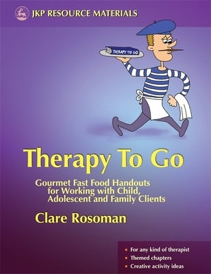 Therapy to Go: Gourmet Fast Food Handouts for Working with Child, Adolescent and Family Clients by Rosoman, Clare