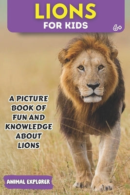 Lions for Kids: A Picture Book of Fun and Knowledge About Lions for Kids by Explorer, Animal