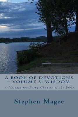 A Book of Devotions - Volume 3: Wisdom: A Message for Every Chapter of the Bible by Magee, Stephen