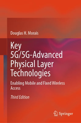 Key 5g/5g-Advanced Physical Layer Technologies: Enabling Mobile and Fixed Wireless Access by Morais, Douglas H.