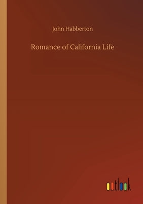 Romance of California Life by Habberton, John