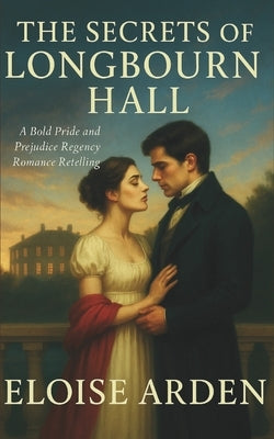 The Secrets of Longbourn Hall: A Pride & Prejudice Retelling by Arden, Eloise