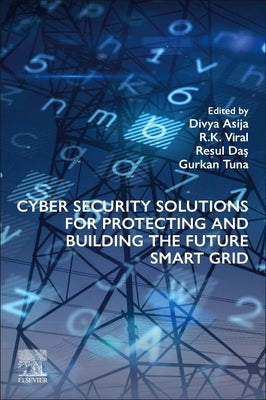 Cyber Security Solutions for Protecting and Building the Future Smart Grid by Asija, Divya