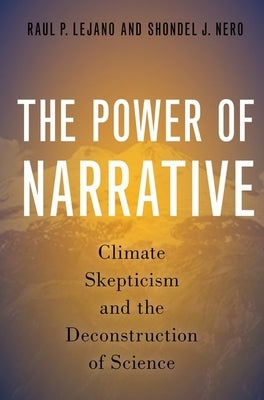 The Power of Narrative: Climate Skepticism and the Deconstruction of Science by Lejano, Raul P.