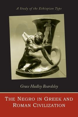 The Negro in Greek and Roman civilization by Beardsley, Grace Hadley