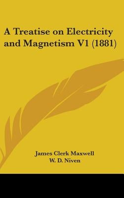 A Treatise on Electricity and Magnetism V1 (1881) by Maxwell, James Clerk