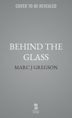 Behind the Glass by Gregson, Marc J.