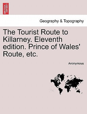 The Tourist Route to Killarney. Eleventh Edition. Prince of Wales' Route, Etc. by Anonymous