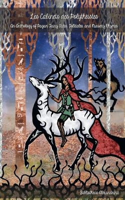 Les Cabinets des Polytheistes: An Anthology of Pagan Fairy Tales, Fables, and Nursery Rhymes by Buchanan, Rebecca