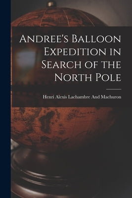 Andree's Balloon Expedition in Search of the North Pole by Lachambre and Machuron, Henri Alexis