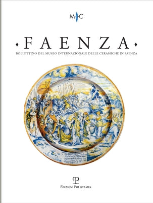 Faenza - A. CVI, N. 2, 2020: Rivista Semestrale Di Studi Storici E Di Tecnica Dell'arte Ceramica Fondata l'Anno 1913 Da Gaetano Ballardini by Anversa, Giulia
