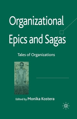 Organizational Epics and Sagas: Tales of Organizations by Kostera, Monika