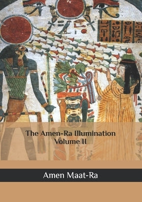 The Amen-Ra Illumination Volume 2 by Maat-Ra, Amen