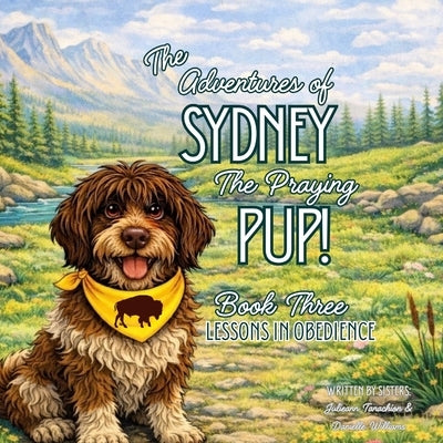The Adventures of Sydney The Praying Pup! Book Three-Lessons in Obedience by Tanachion, Julieann