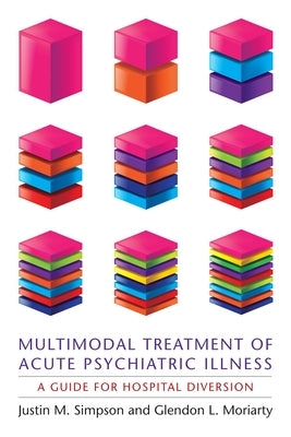 Multimodal Treatment of Acute Psychiatric Illness: A Guide for Hospital Diversion by Simpson, Justin