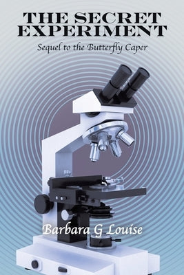 The Secret Experiment: Sequel to the Butterfly Caper by Louise, Barbara G.