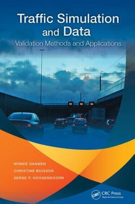 Traffic Simulation and Data: Validation Methods and Applications by Daamen, Winnie
