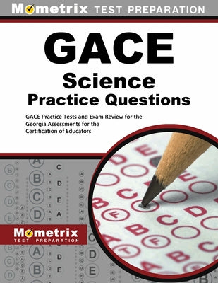GACE Science Practice Questions: GACE Practice Tests & Exam Review for the Georgia Assessments for the Certification of Educators by Mometrix Georgia Teacher Certification T