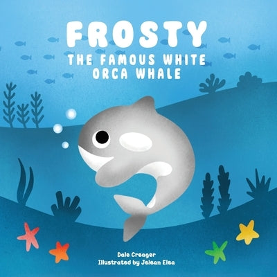 Frosty: The Famous White Orca Whale by Creager, Dale