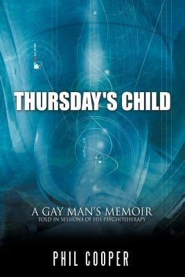 Thursday's Child: A Gay Man's Memoir Told in Sessions of His Psychotherapy by Cooper, Phil