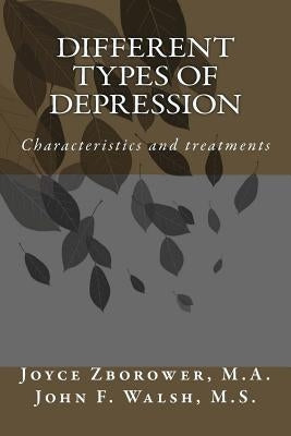 Different Types of Depression: Characteristics and treatments by Walsh M. S., John F.