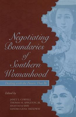 Negotiating Boundaries of Southern Womanhood: Dealing with the Powers That Be by Coryell, Janet Lee