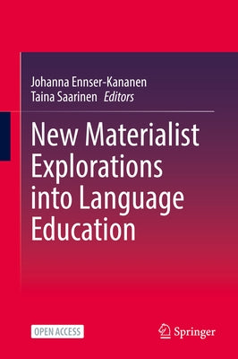 New Materialist Explorations Into Language Education by Ennser-Kananen, Johanna