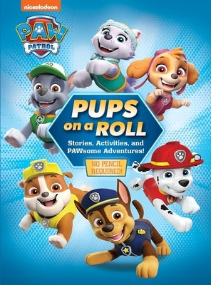 Nickelodeon Paw Patrol: Pups on a Roll Stories, Activities, and Pawsome Adventures! by Moore, Harry