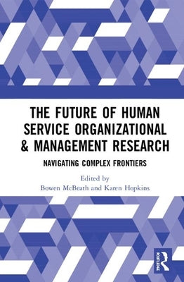The Future of Human Service Organizational & Management Research: Navigating Complex Frontiers by McBeath, Bowen