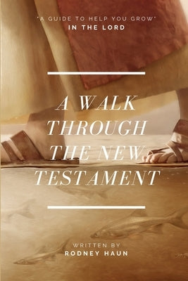 A Walk Through The New Testament by Haun, Rodney