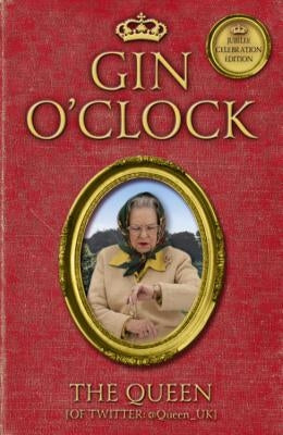 Gin O'Clock: Extracts from the Royal Diaries by The Queen (of Twitter)