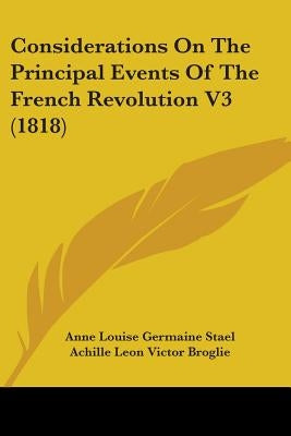 Considerations On The Principal Events Of The French Revolution V3 (1818) by Stael, Anne Louise Germaine