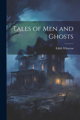 Tales of Men and Ghosts by Wharton, Edith