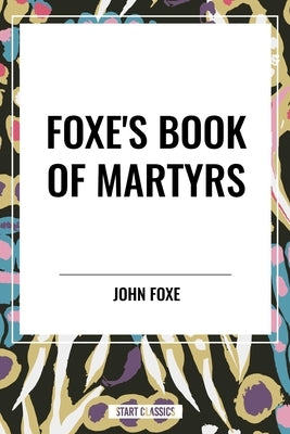 Foxe's Book of Martyrs by Foxe, John