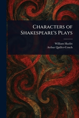 Characters of Shakespeare's Plays by Hazlitt, William