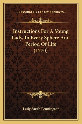 Instructions for a Young Lady, in Every Sphere and Period of Life (1770) by Pennington, Lady Sarah