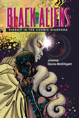 Black Aliens: Kinship in the Cosmic Diaspora by Davis-McElligatt, Joanna