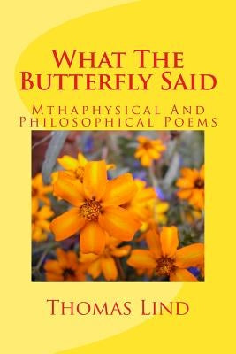 What The Butterfly Said: Mthaphysical And Philosophical Poems by Lind, Thomas P.
