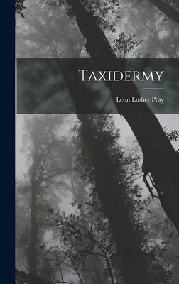 Taxidermy by Pray, Leon Luther