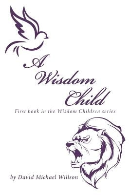 A Wisdom Child: First Book in the Wisdom Children Series by Willson, David Michael